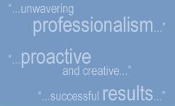 unwavering professionalism...proactive and creative...successful results...
